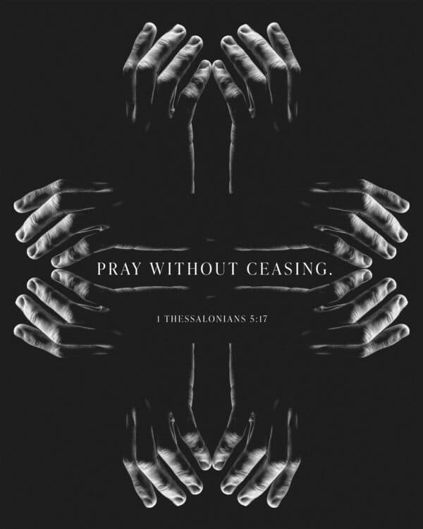 Pray without ceasing. – 1 Thessalonians 5:17