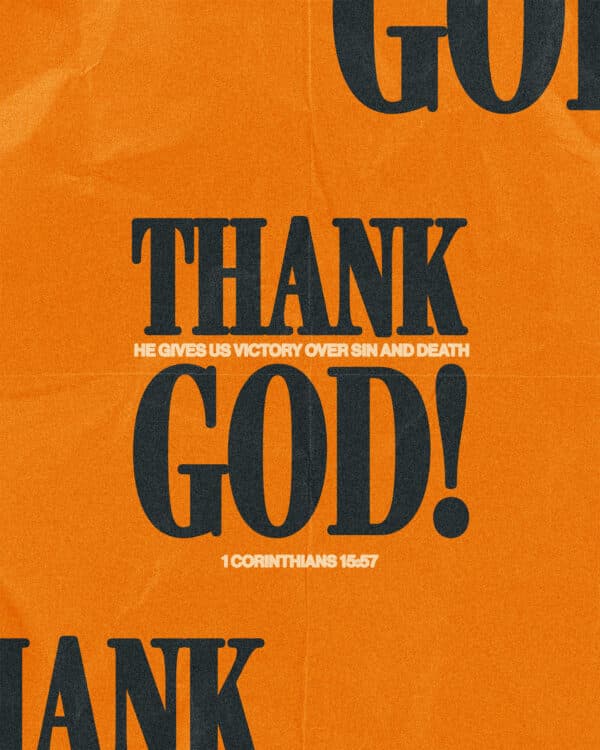 Thank God! He gives us victory over sin and death. – 1 Corinthians 15:57