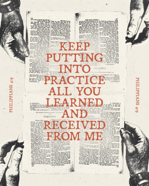 “Keep putting into practice all you learned and received from me.” – Philippians 4:9