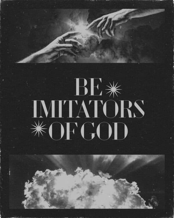 “Be imitators of God.” – Ephesians 5:1