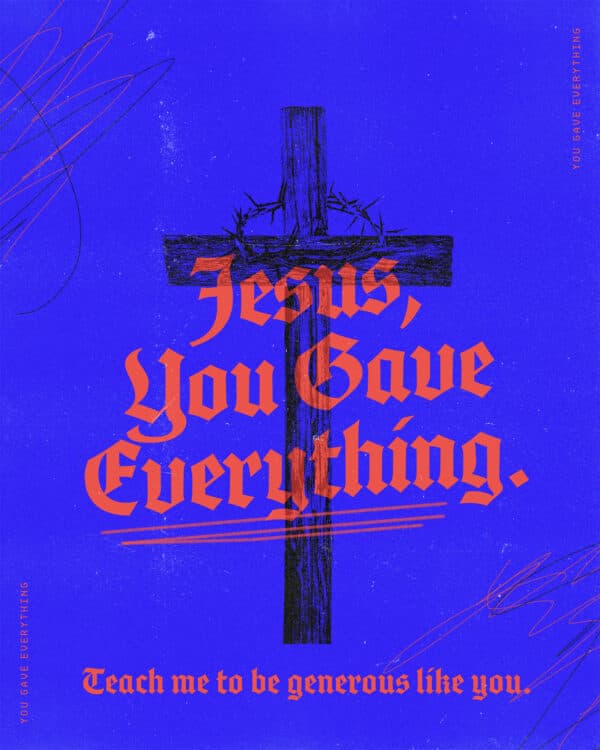 Jesus, you gave everything. Teach me to be generous like you.