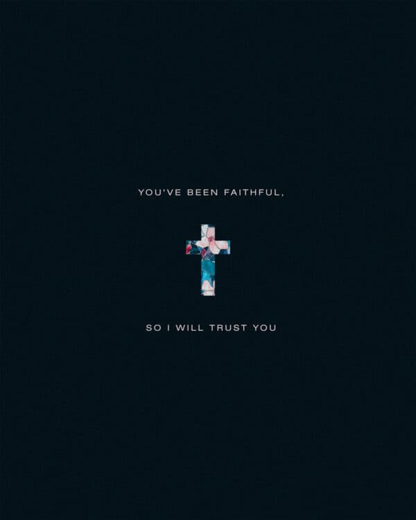 You’ve been faithful, so I will trust You.