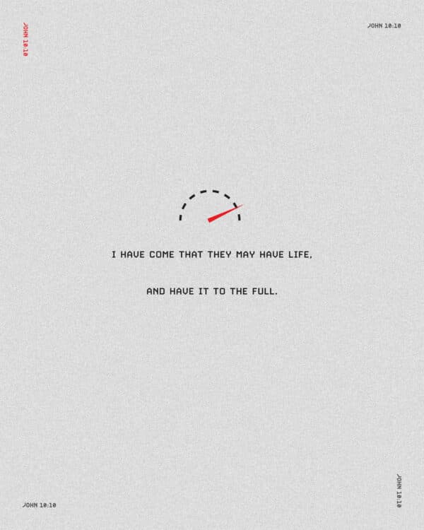 “I have come that they may have life, and have it to the full.” – John 10:10
