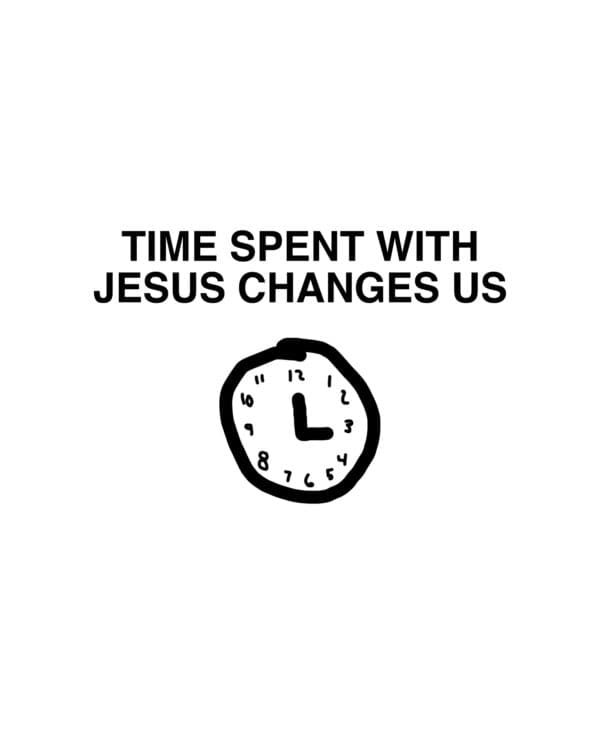 Time spent with Jesus changes us