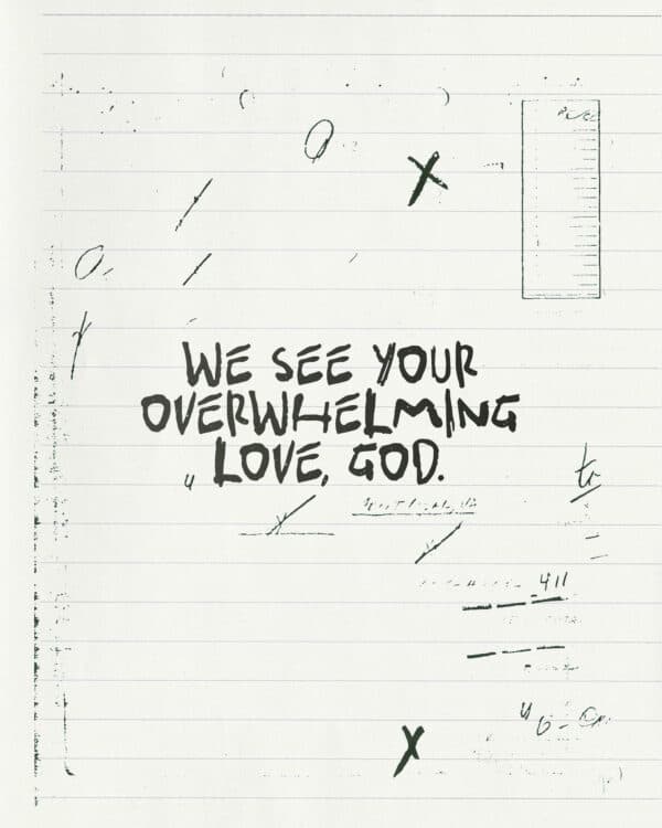 We see your overwhelming love, God.