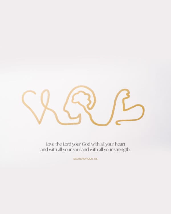 “Love the Lord your God with all your heart and with all your soul and with all your strength.” – D...