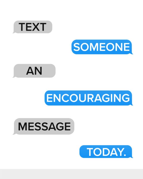 Text someone an encouragement today.