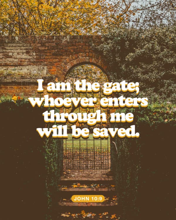 “I am the gate; whoever enters through me will be saved.” – John 10:9