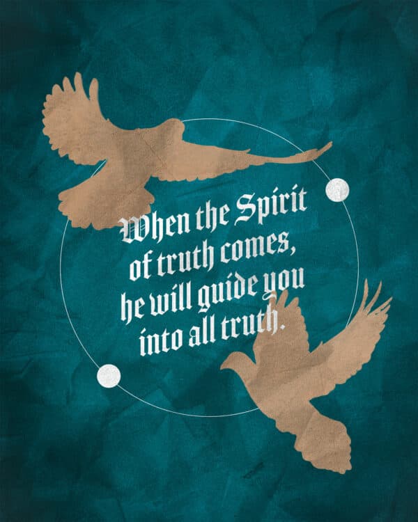 “When the Spirit of truth comes, he will guide you into all truth.” – John 16:13