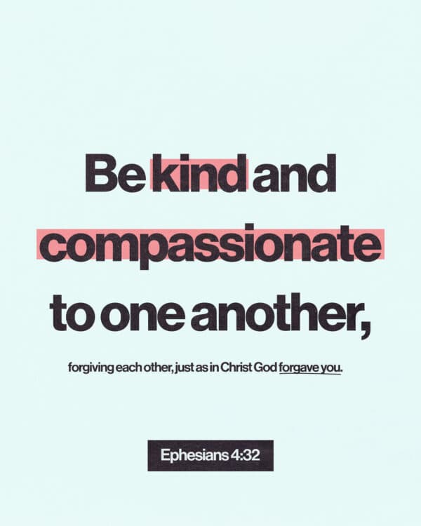“Be kind and compassionate to one another, forgiving each other, just as in Christ God forgave you.” R...